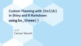 Carson Sievert || Custom Theming with {bslib} in Shiny and R Markdown using bs_theme() || RStudio