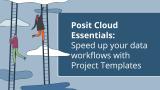 Posit Cloud Essentials | Ep 3: Speed up your data workflows with Project Templates